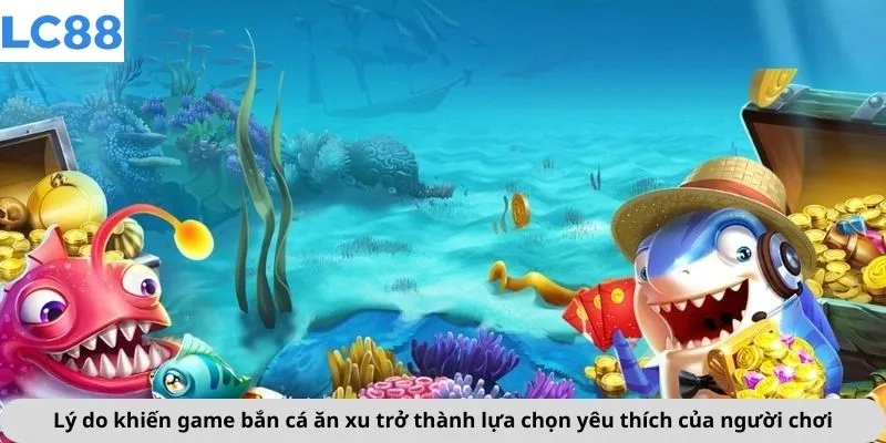 Lý do khiến game bắn cá ăn xu trở thành lựa chọn yêu thích của người chơi