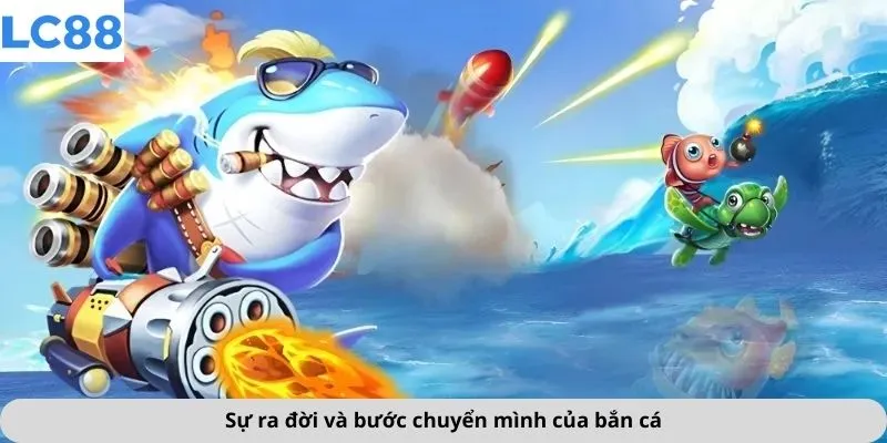 Sự ra đời và bước chuyển mình của bắn cá