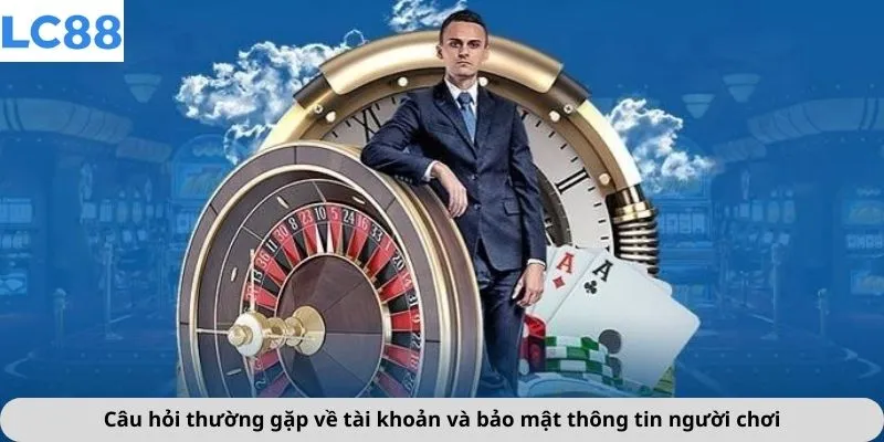 Câu hỏi thường gặp về tài khoản và bảo mật thông tin người chơi