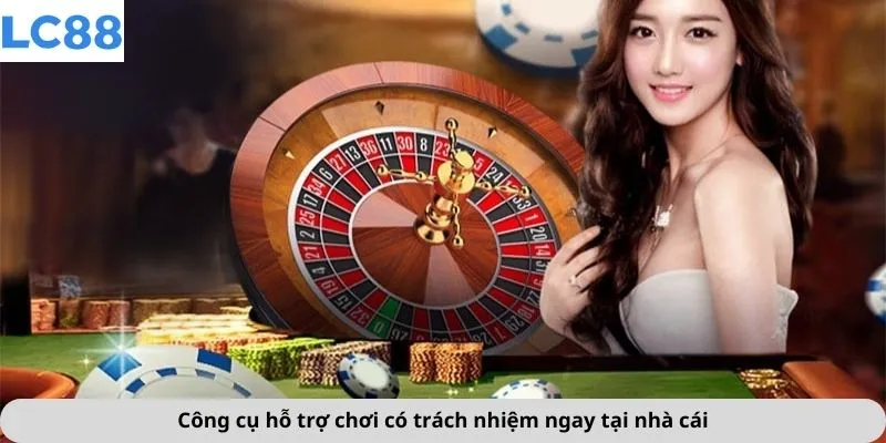 Công cụ hỗ trợ chơi có trách nhiệm ngay tại nhà cái