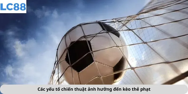 Các yếu tố chiến thuật ảnh hưởng đến kèo thẻ phạt