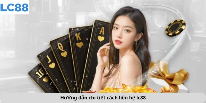 Hướng dẫn chi tiết cách liên hệ lc88