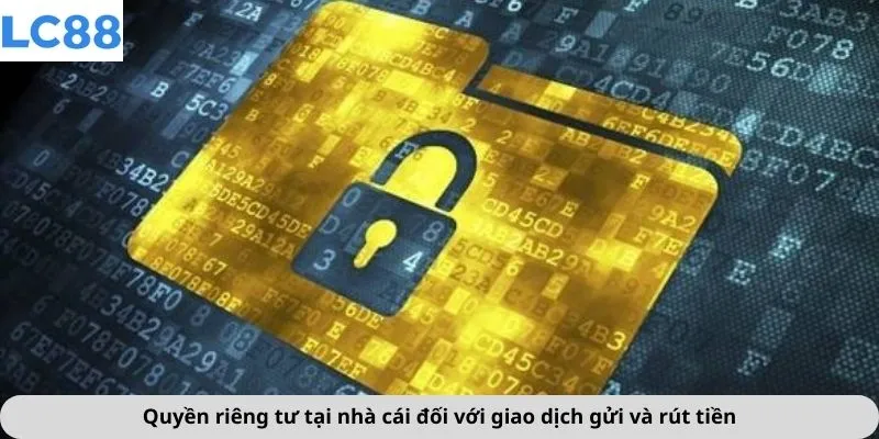 Quyền riêng tư tại nhà cái đối với giao dịch gửi và rút tiền